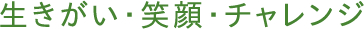 生きがい・笑顔・チャレンジ
